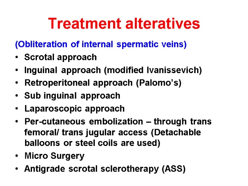 Treatment alteratives  (Obliteration of internal spermatic veins) Scrotal approach  Inguinal approach (modified
